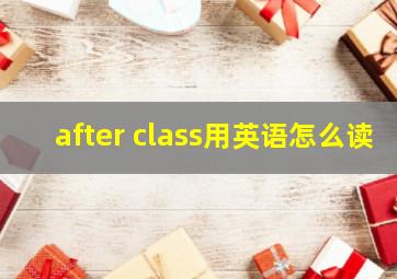 after class用英语怎么读